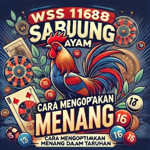 WS168 Sabung Ayam: Cara Mengoptimalkan Peluang Menang dalam Taruhan 